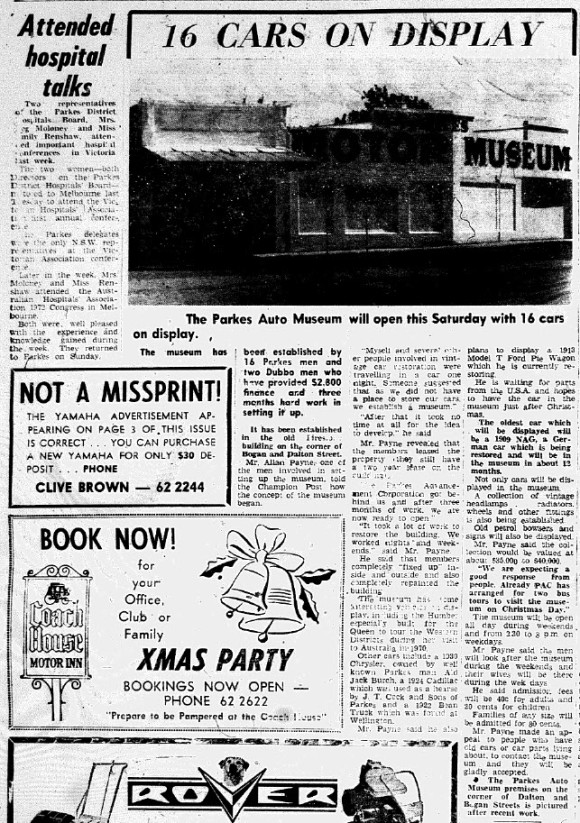 A new attraction to the Parkes Shire, the auto museum opened on September 21st. Established by 16 Parkes men (and two from Dubbo) and assisted by the Parkes Advancement Corporation (PAC) the museum included more than vehicles. Headlamps, radiators, wheels, old petrol bowsers and signs were also on display. Source: Parkes Champion Post Wednesday October 18, 1972 page 6