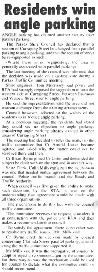 The main street of Parkes is almost 100% angle parking today. However in 1990 it was still a matter of debate. This newspaper report states that a section of Currajong Street will be changed from parallel parking to angle parking. Source: Parkes Champion Post Monday May 7, 1990 page 3